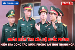 Bản tin 18h ngày 2-11: Đoàn kiểm tra của Bộ Quốc phòng kiểm tra công tác quốc phòng tại tỉnh Thanh Hóa