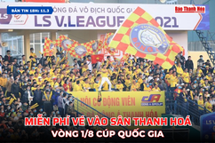 [Bản tin 18h]  Miễn phí vé vào sân Thanh Hoá vòng 1/8 Cúp quốc gia