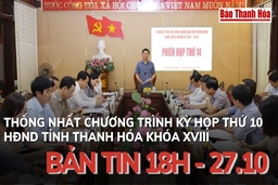Bản tin 18h ngày 27-10: Thống nhất chương trình kỳ họp thứ 10 HĐND tỉnh Thanh Hóa khóa XVIII