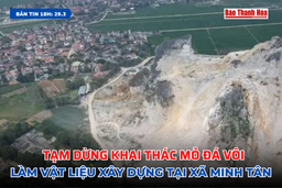 [Bản tin 18h] Tạm dừng khai thác mỏ đá vôi làm vật liệu xây dựng tại xã Minh Tân