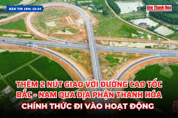 Bản tin 18h: Thêm 2 nút giao với đường cao tốc Bắc - Nam qua địa phận Thanh Hóa chính thức đi vào hoạt động