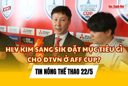 Tin thể thao 22/5: HLV Kim Sang Sik đặt mục tiêu gì cho tuyển Việt Nam ở AFF Cup; Chelsea chia tay HLV Pochettino