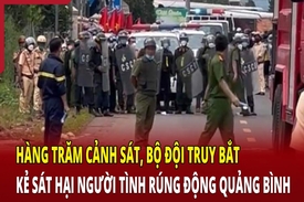 Điểm nóng 8/5: Hàng trăm cảnh sát, bộ đội truy bắt kẻ sát hại người tình rúng động Quảng Bình
