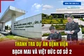 Quyết liệt triển khai, sớm đưa Cơ sở 2 Bệnh viện Bạch Mai và Việt Đức tại Hà Nam vào sử dụng