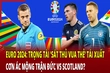 EURO 2024: “Vua thẻ” tái xuất, cơn ác mộng trận Đức vs Scotland?
