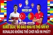 EURO 2024|Bồ Đào Nha vs Thổ Nhĩ Kỳ, Ronaldo không thể chơi đủ 90 phút?