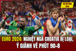 Tin thể thao 25/6: Croatia bị loại, Ý giành vé phút 90+8; VFF triệu tập cầu thủ Việt kiều cho U19 Việt Nam