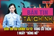 Bản tin Tài chính 13/12: Vàng có thêm 1 ngày “bùng nổ”