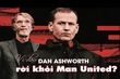 [Mega Story] - Vì đâu Dan Ashworth rời khỏi Man United?