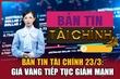 Bản tin Tài chính 23/3: Giá vàng tiếp tục giảm mạnh