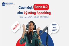 Cách đạt band 8.0 cho kỹ năng Speaking: Chia sẻ từ giáo viên IELTS VIETOP