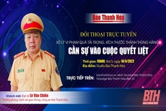 15h, ngày 14-4-2022, đối thoại trực tuyến “Xử lý vi phạm quá tải trọng, kích thước thành thùng hàng: Cần sự vào cuộc quyết liệt”