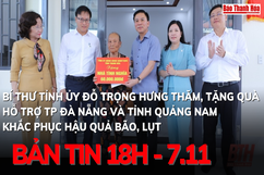Bản tin 18h ngày 7.11: Bí thư Tỉnh ủy Đỗ Trọng Hưng thăm, tặng quà hỗ trợ TP Đà Nẵng và tỉnh Quảng Nam khắc phục hậu quả bão, lụt