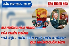Bản tin 18h ngày 16-12: Âm hưởng hào hùng của Chiến thắng “Hà Nội - Điện Biên Phủ trên không” qua những cuốn sách