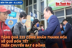 Bản tin 18h ngày 12-1: Tặng quà 225 công nhân Thanh Hóa về quê đón tết trên chuyến bay 0 đồng