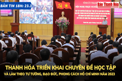 Bản tin 18h ngày 23-3: Thanh Hóa triển khai chuyên đề Học tập và làm theo tư tưởng, đạo đức, phong cách Hồ Chí Minh năm 2023