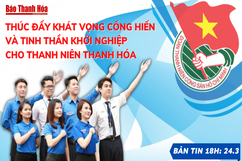 Bản tin 18h ngày 24-3: Thúc đẩy khát vọng cống hiến và tinh thần khởi nghiệp cho thanh niên Thanh Hóa