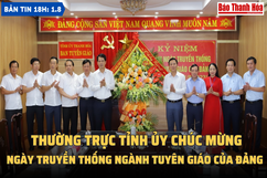 Bản tin 18h ngày 1-8: Thường trực Tỉnh ủy chúc mừng Ngày truyền thống Ngành Tuyên giáo của Đảng