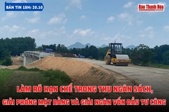 Bản tin 18h ngày 20/10:  Làm rõ hạn chế trong thu ngân sách, GPMB và giải ngân vốn đầu tư công