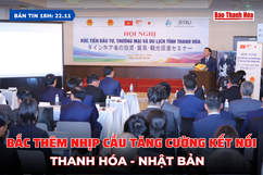 Bản tin 18 giờ ngày 22/11: Bắc thêm nhịp cầu tăng cường kết nối Thanh Hóa - Nhật Bản