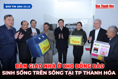 Bản tin 18H ngày 22/12:  Bàn giao nhà ở cho đồng bào sinh sống trên sông tại TP Thanh Hóa