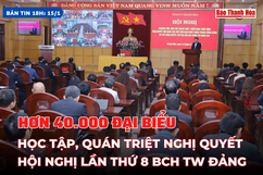 [Bản tin 18h]: Hơn 40.000 đại biểu  học tập , quán triệt  Nghị quyết Hội nghị lần thứ 8 Ban Chấp hành Trung ương Đảng