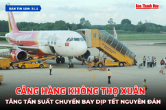 [Bản tin 18h] Cảng Hàng không Thọ Xuân tăng tần suất chuyến bay dịp Tết Nguyên đán