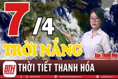 Dự báo thời tiết Thanh Hóa 7/4: Dự báo thời tiết toàn vùng Thanh Hóa chi tiết 