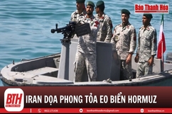 Chiến sự Trung Đông: Iran đe dọa phong tỏa eo biển Hormuz