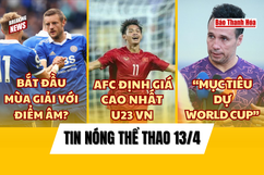 Tin thể thao 13/4: Cầu thủ nào được định giá cao nhất U.23 Việt Nam? Leicester có thể bắt đầu mùa giải tại Ngoại hạng Anh với điểm âm