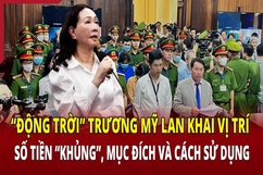 Điểm nóng 11/5: Bất ngờ Trương Mỹ Lan nói đến vị trí số tiền “khủng”, mục đích và cách sử dụng