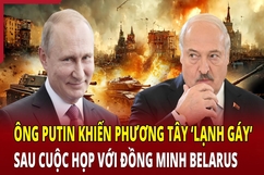 Điểm nóng toàn cầu 26/5: Ông Putin khiến phương Tây “lạnh gáy” sau cuộc họp với đồng minh Belarus