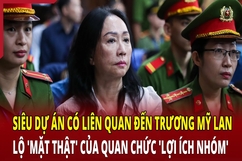 Điểm nóng 20/5: Siêu dự án có liên quan đến Trương Mỹ Lan lộ “mặt thật” của quan chức “lợi ích nhóm”