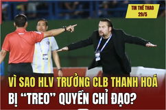 Tin thể thao 29/5: Vì sao HLV trưởng CLB Thanh Hoá bị “treo” quyền chỉ đạo?