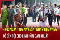 Hồ sơ vụ án: 4.000 ngày truy nã kẻ sát nhân tiệm vàng để đền tội cho linh hồn oan khuất