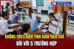 [Bản tin 18h]  Không thực hiện tinh giản biên chế đối với 5 trường hợp