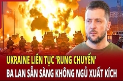 Điểm nóng chiến sự 15/6: Ukraine liên tục “rung chuyển”, Ba Lan sẵn sàng xuất kích