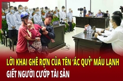 Hồ sơ vụ án: Lời khai ghê rợn của tên ‘ác quỷ’ máu lạnh giết người cướp tài sản