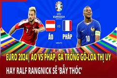 EURO 2024 | Áo vs Pháp: “Gà trống Gô-loa” thị uy, hay Ralf Rangnick sẽ “bẫy thóc”