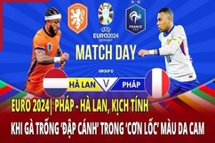 EURO 2024|Pháp - Hà Lan, kịch tính khi gà trống “đập cánh” trong “cơn lốc” màu da cam