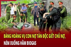 Bàng hoàng vụ con nợ tàn độc giết chủ nợ, ném xuống hầm biogas 