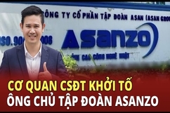 Điểm nóng 23/6: Cơ quan CSĐT khởi tố ông chủ tập đoàn Asanzo