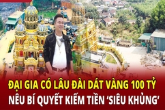 Điểm nóng 30/6: Đại gia có lâu đài dát vàng 100 tỷ đồng nêu bí quyết kiếm tiền “siêu khủng”