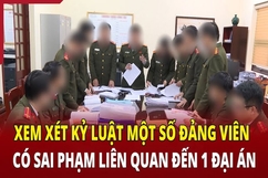 Điểm nóng 26/6: Xem xét kỷ luật một số đảng viên có sai phạm liên quan đến 1 đại án