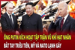 Ông Putin kích hoạt tập trận vũ khí hạt nhân chiến thuật, bắt tay Triều Tiên, Mỹ và NATO “lạnh gáy”