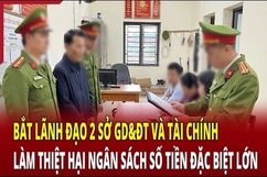 Điểm nóng 3/7: Bắt lãnh đạo Sở GD&ĐT và Tài chính làm thiệt hại ngân sách số tiền đặc biệt lớn