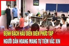 Bệnh bạch hầu diễn biến phức tạp, người dân hoang mang tự tiêm vắc xin