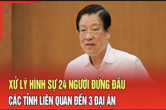 Điểm nóng 9/7: Xử lý hình sự 24 người đứng đầu các tỉnh liên quan đến các đại án