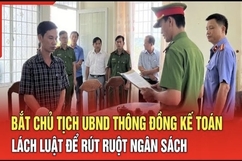 Điểm nóng 10/7: Bắt Chủ tịch UBND thông đồng với Kế toán rút ruột ngân sách