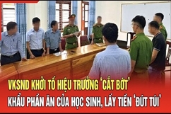 Điểm nóng 11/7: VKSND khởi tố Hiệu trưởng ‘cắt bớt’ khẩu phần ăn của học sinh, lấy tiền ‘đút túi’